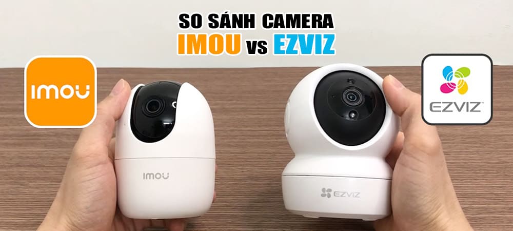 so sanh camera imou va ezviz